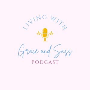 Living with Grace and Sass Podcast