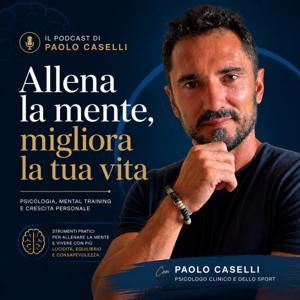 Allena la mente, migliora la tua vita. Psicologia, mental training e crescita personale