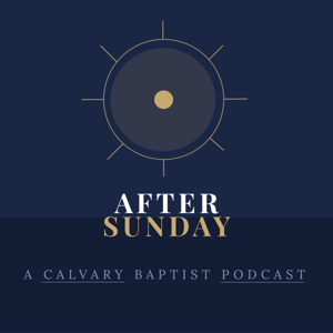 After Sunday | A Calvary Baptist Church Podcast