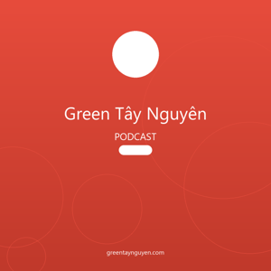 Green Tây Nguyên - Podcast