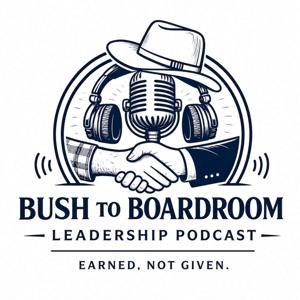 Bush to Boardroom - Earned. Not Given.