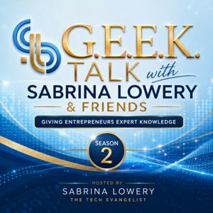 G.E.E.K. Talk with Sabrina Lowery & Friends (Giving Entrepreneurs Expert Knowledge)