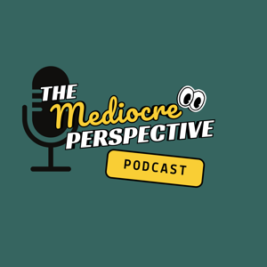 The Mediocre Perspective Podcast