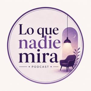 Lo que nadie mira Podcast