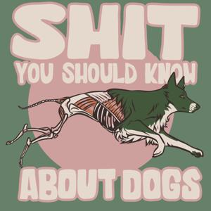 Shit You Should Know About Dogs