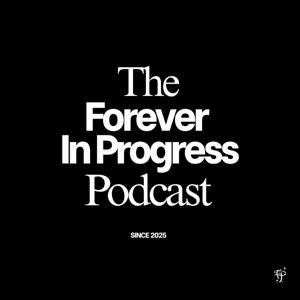 The Forever In Progress Podcast