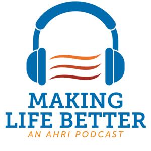 Making Life Better, an AHRI Podcast