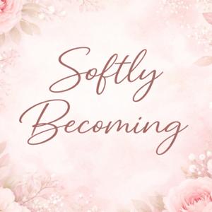 Softly Becoming