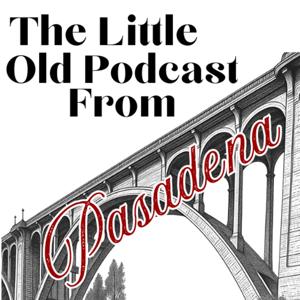 The Little Old Podcast From Pasadena