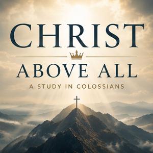 CHRIST ABOVE ALL - A Study in Colossians
