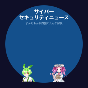 サイバーセキュリティニュース by ずんだもん