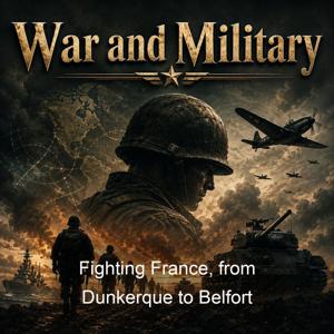 Fighting France, from Dunkerque to Belfort