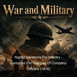 Night Operations For Infantry - Compiled For The Use Of Company Officers (1916)