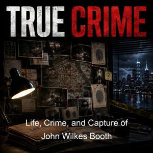 Life, Crime, and Capture of John Wilkes Booth