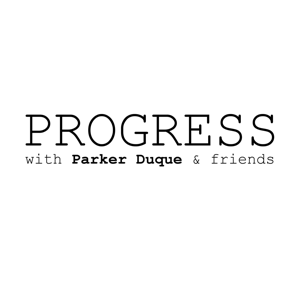 PROGRESS with Parker Duque & Friends