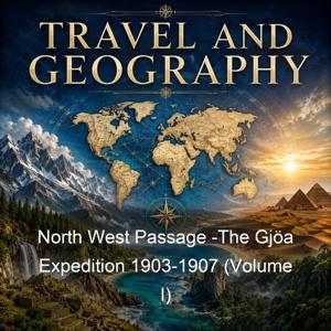 North West Passage -The Gjöa Expedition 1903-1907 (Volume I)