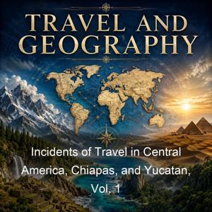 Incidents of Travel in Central America, Chiapas, and Yucatan, Vol. 1