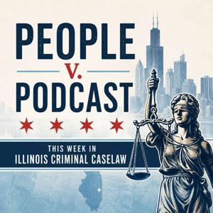 People v. Podcast: This Week in Illinois Criminal Caselaw