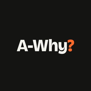 A-Why?