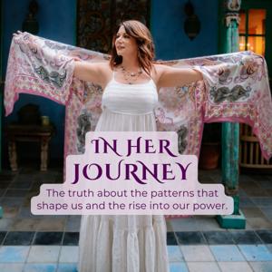 In Her Journey: The Truth About the Patterns That Shape Us and the Rise Into Our Power