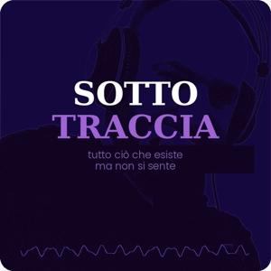 Sotto Traccia Podcast - Tutto ciò che esiste ma non si sente