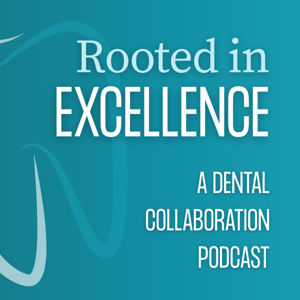 Rooted in Excellence: A Dental Collaboration Podcast