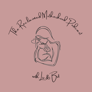 The Reclaimed Motherhood Podcast