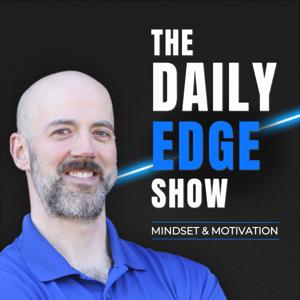 The Daily Edge Show: Mindset & Motivation