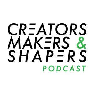 Creators, Makers & Shapers Podcast