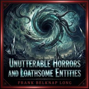 Unutterable Horrors and Loathsome Entities