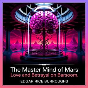 The Master Mind of Mars: Love and Betrayal on Barsoom