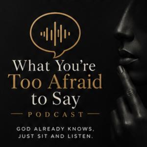 What You’re to Afraid to Say!