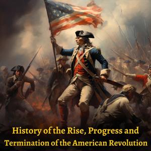 History of the Rise, Progress and Termination of the American Revolution