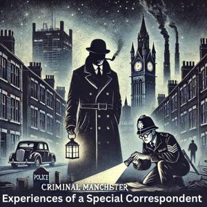 Criminal Manchester - Experiences of a Special Correspondent