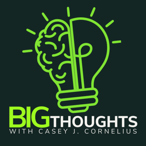 BIG THOUGHTS with Casey J. Cornelius