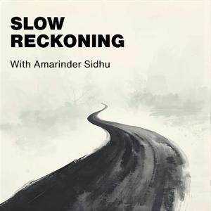 Slow Reckoning with Amarinder Sidhu