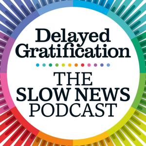Delayed Gratification, the Slow News podcast