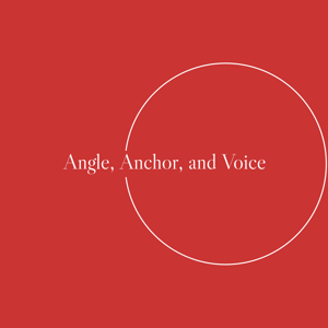 Angle, Anchor, and Voice