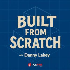 Built From Scratch Podcast With Danny Lakey