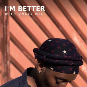 I’m Better- With Uncle Mil