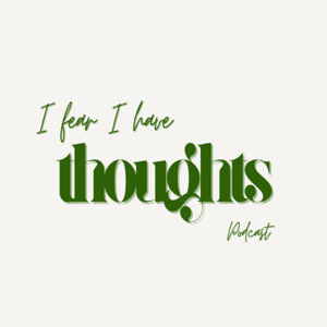 I Fear I Have Thoughts Podcast