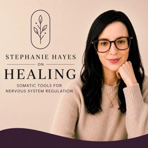 Stephanie Hayes on Healing: Somatic Tools for Nervous System Regulation