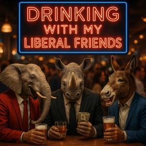 Drinking With My Liberal Friends Podcast