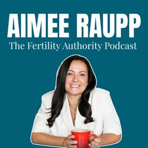 Aimee Raupp | The Fertility Authority Podcast
