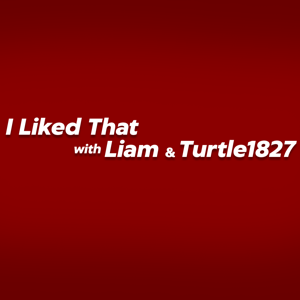 I Liked That with Liam & Turtle1827