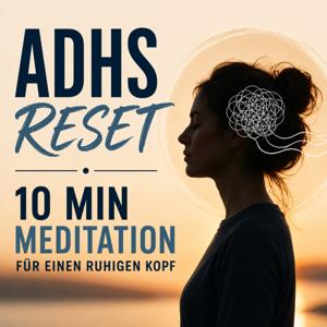 ADHS RESET - 10 Min Meditationen für einen ruhigen Kopf