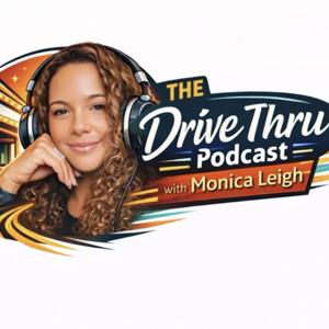 The Drive Thru Podcast with Monica Leigh