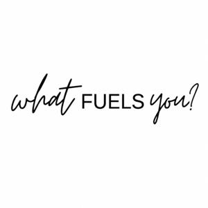What Fuels You?