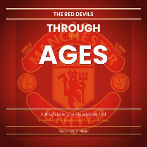 The Red Devils Through The Ages - A Brief History of Manchester Utd