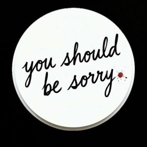 You Should Be Sorry